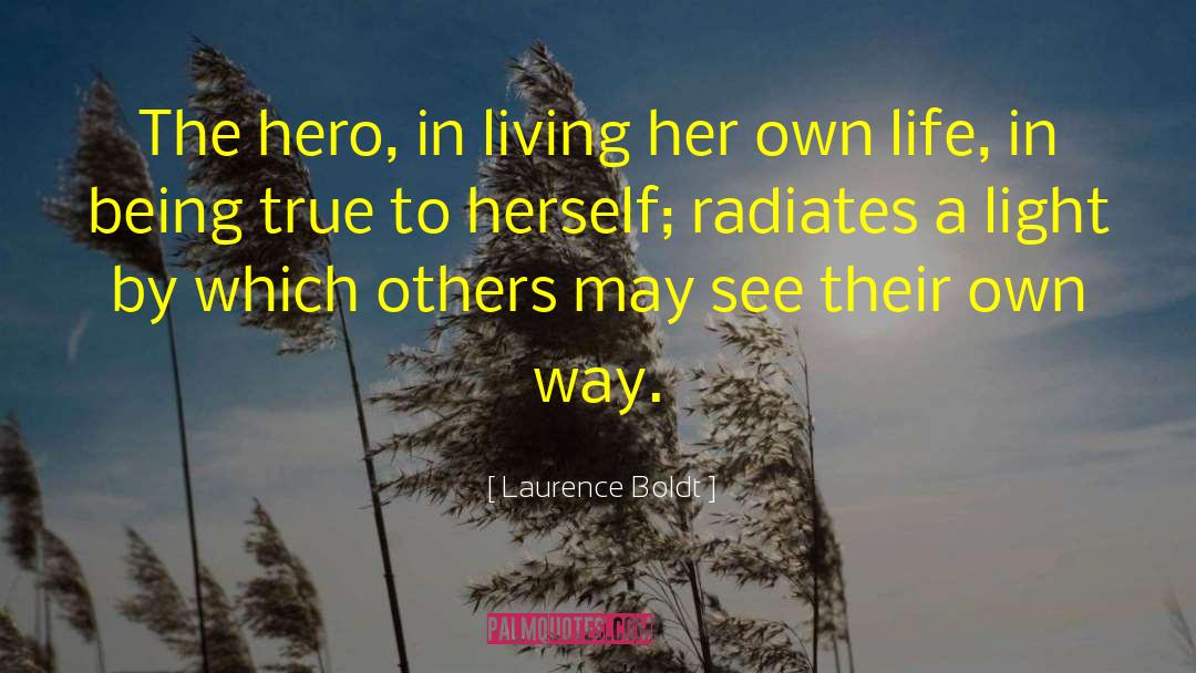 Laurence Boldt Quotes: The hero, in living her