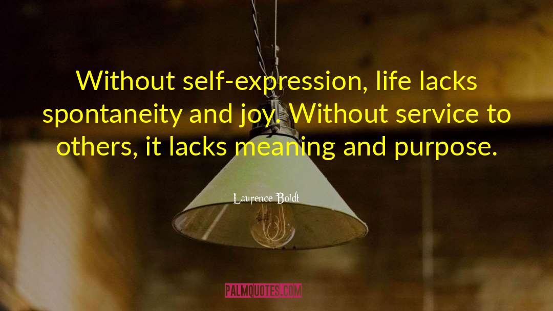 Laurence Boldt Quotes: Without self-expression, life lacks spontaneity