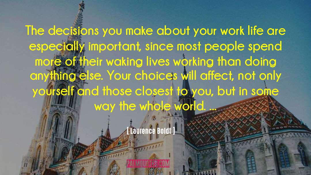 Laurence Boldt Quotes: The decisions you make about