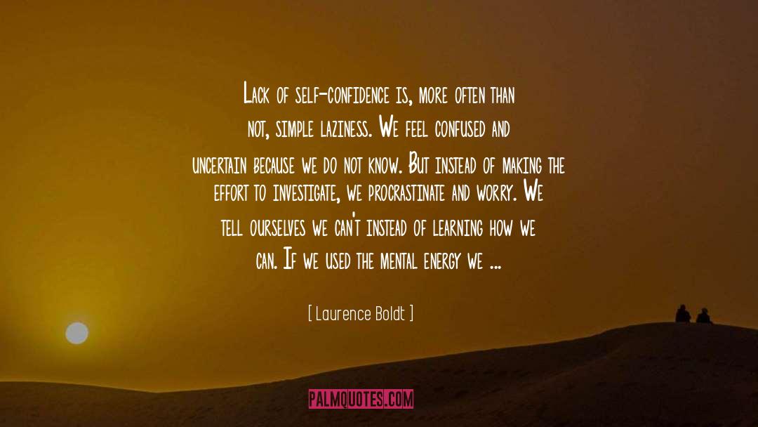 Laurence Boldt Quotes: Lack of self-confidence is, more