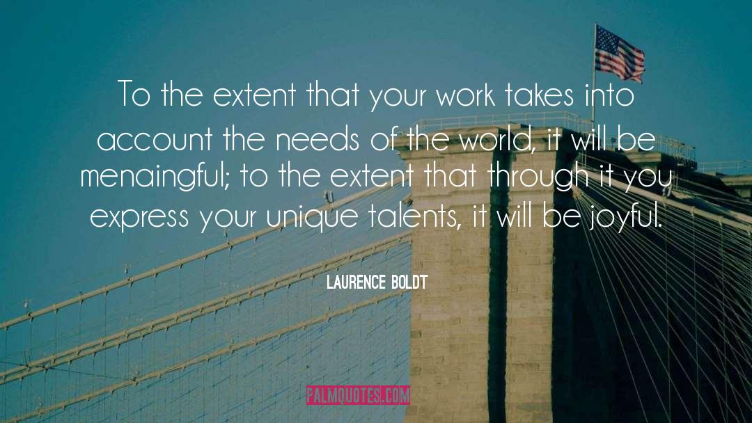 Laurence Boldt Quotes: To the extent that your