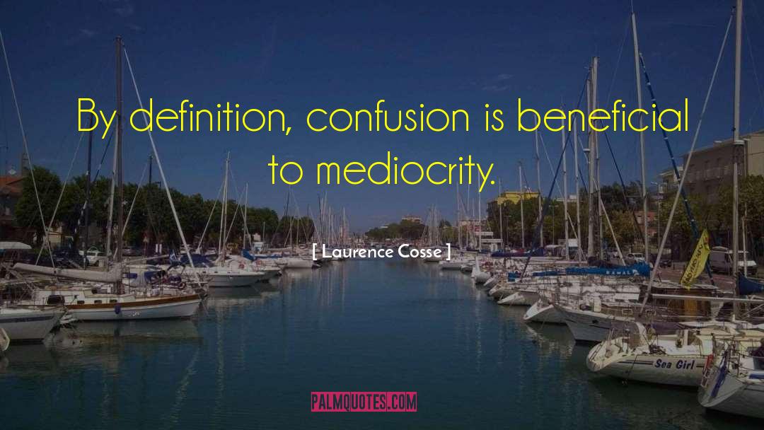 Laurence Cosse Quotes: By definition, confusion is beneficial