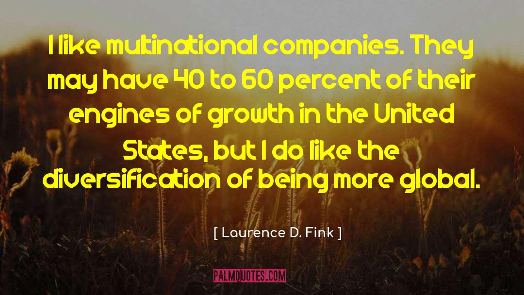 Laurence D. Fink Quotes: I like multinational companies. They