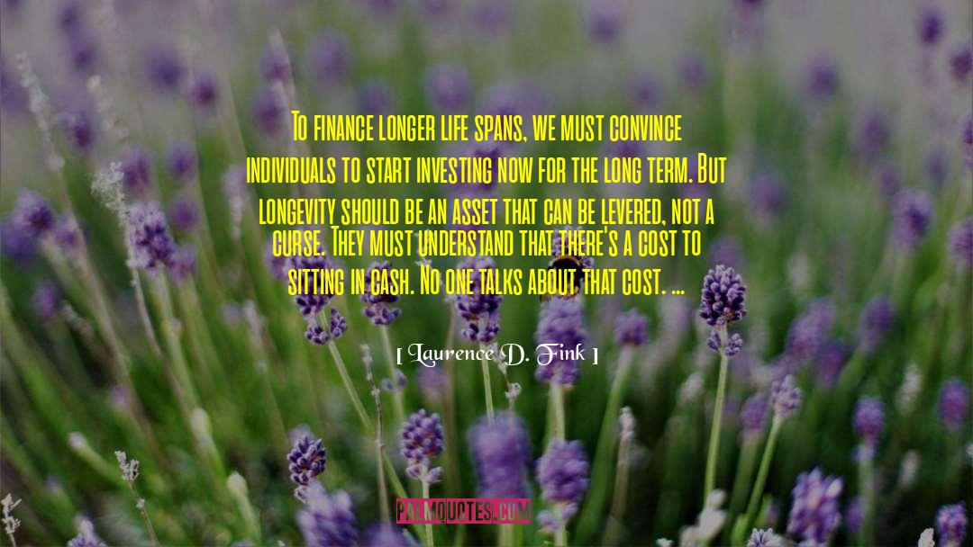 Laurence D. Fink Quotes: To finance longer life spans,