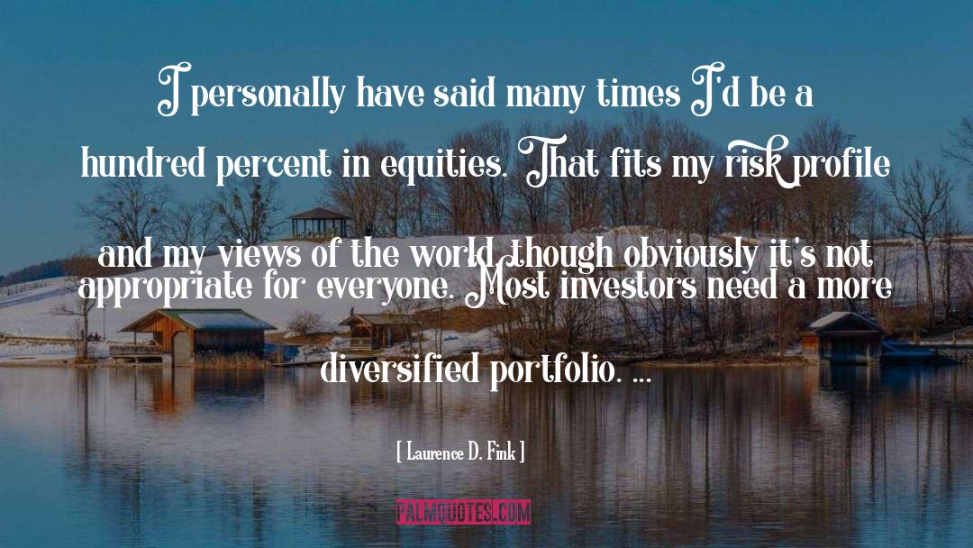 Laurence D. Fink Quotes: I personally have said many