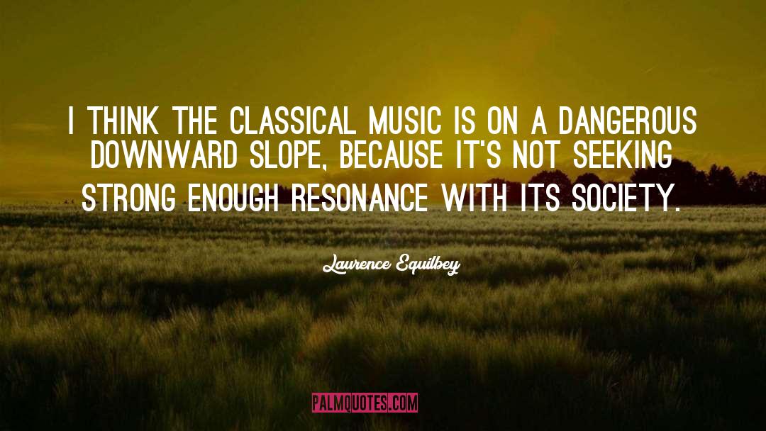 Laurence Equilbey Quotes: I think the classical music