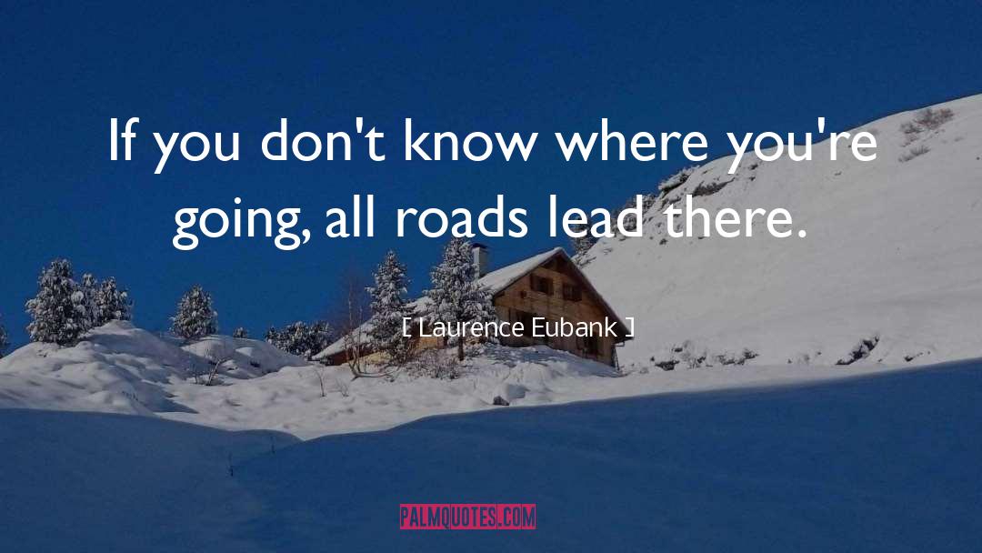 Laurence Eubank Quotes: If you don't know where