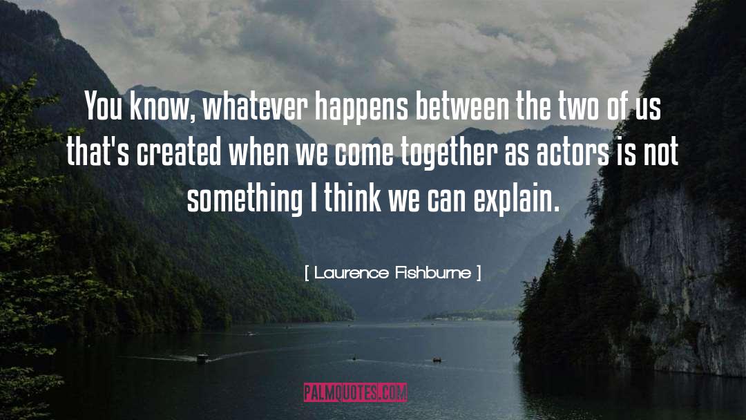 Laurence Fishburne Quotes: You know, whatever happens between