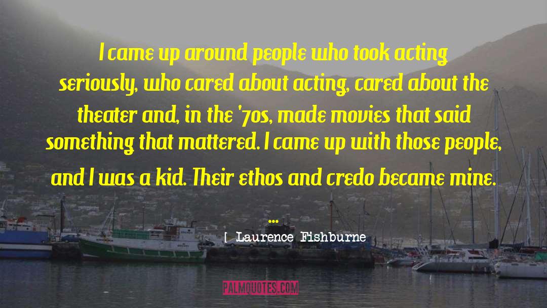 Laurence Fishburne Quotes: I came up around people