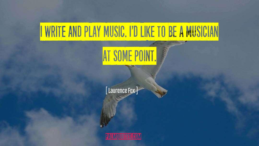 Laurence Fox Quotes: I write and play music.