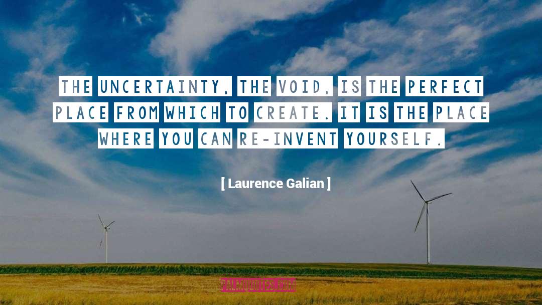 Laurence Galian Quotes: The uncertainty, the void, is