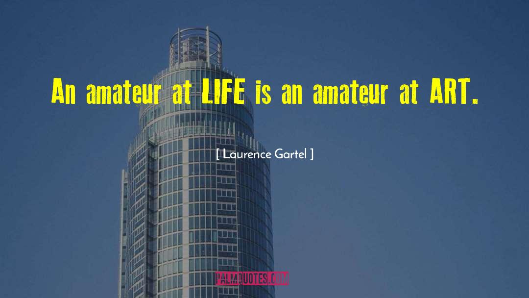 Laurence Gartel Quotes: An amateur at LIFE is