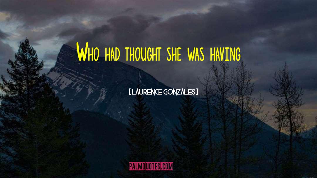 Laurence Gonzales Quotes: Who had thought she was