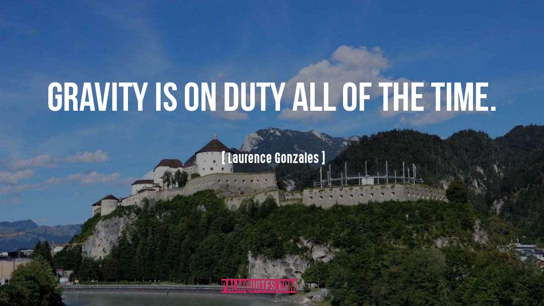 Laurence Gonzales Quotes: Gravity is on duty all