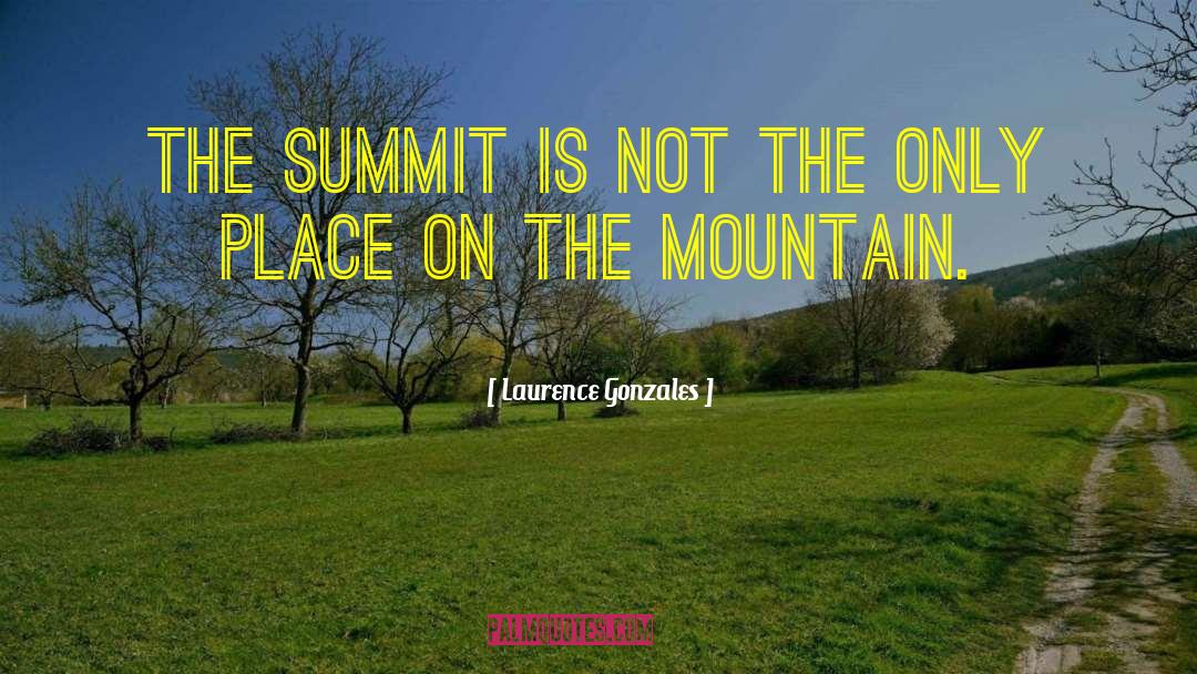 Laurence Gonzales Quotes: The summit is not the