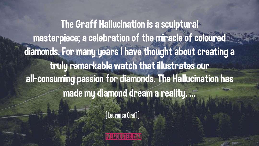 Laurence Graff Quotes: The Graff Hallucination is a