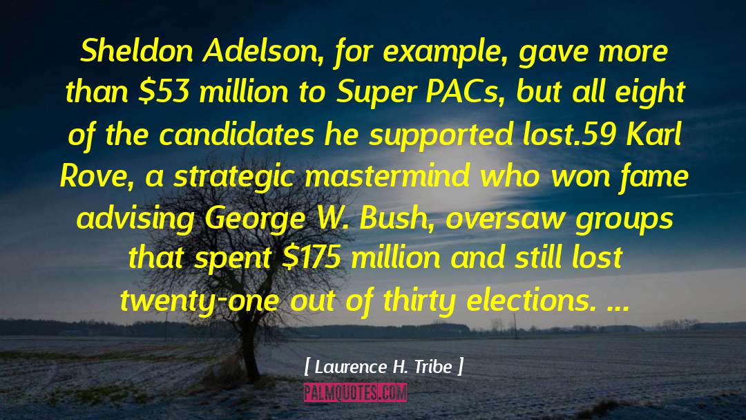 Laurence H. Tribe Quotes: Sheldon Adelson, for example, gave