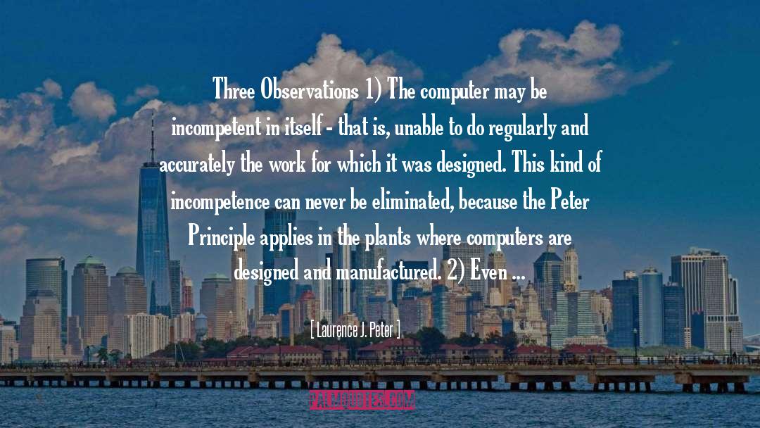Laurence J. Peter Quotes: Three Observations 1) The computer