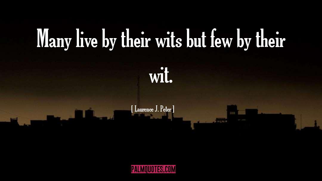 Laurence J. Peter Quotes: Many live by their wits