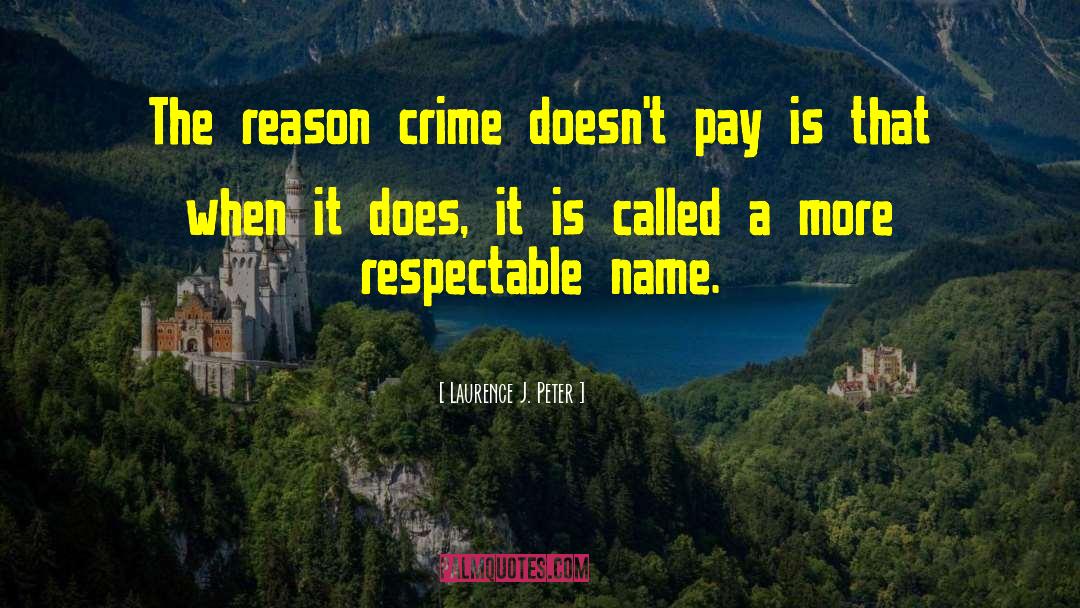 Laurence J. Peter Quotes: The reason crime doesn't pay