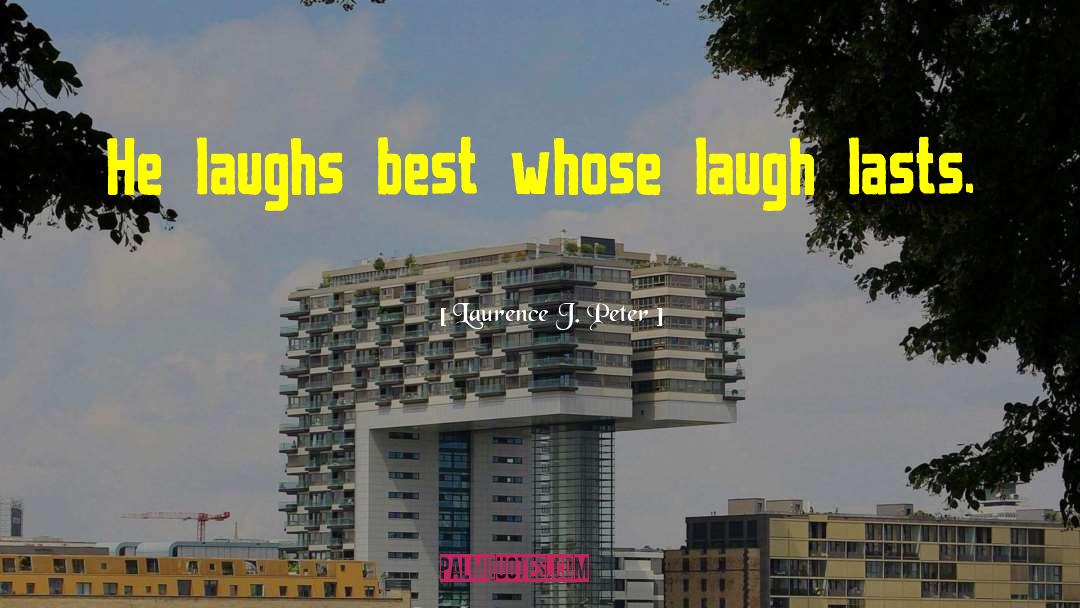 Laurence J. Peter Quotes: He laughs best whose laugh