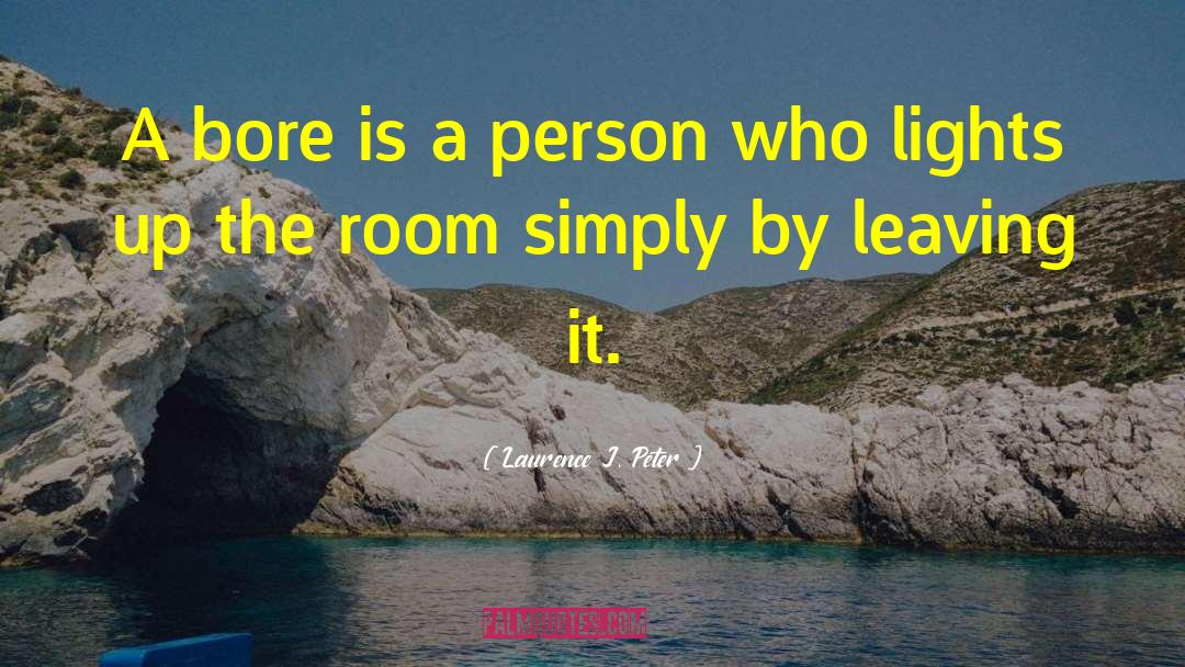 Laurence J. Peter Quotes: A bore is a person