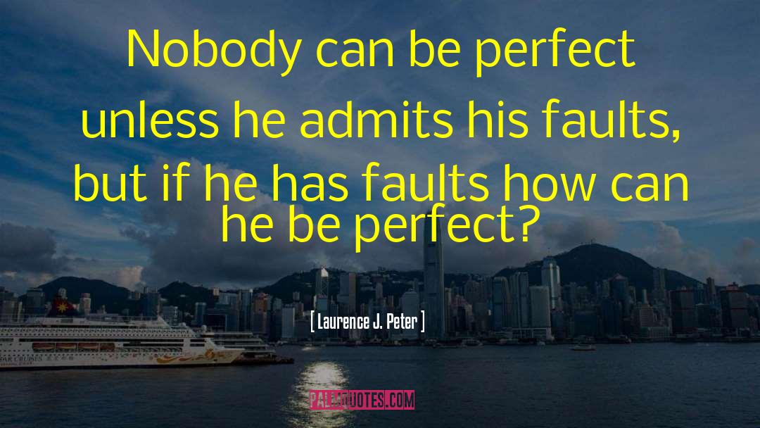 Laurence J. Peter Quotes: Nobody can be perfect unless