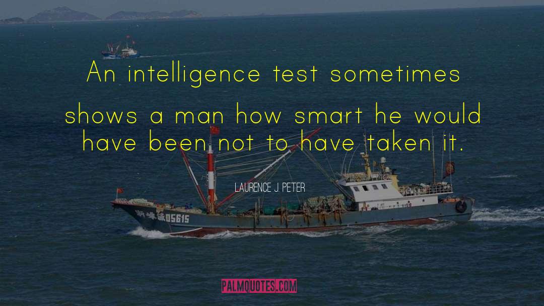 Laurence J. Peter Quotes: An intelligence test sometimes shows