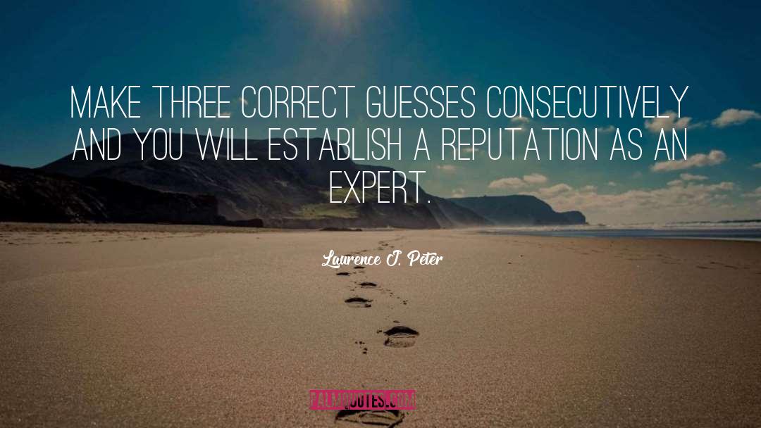 Laurence J. Peter Quotes: Make three correct guesses consecutively