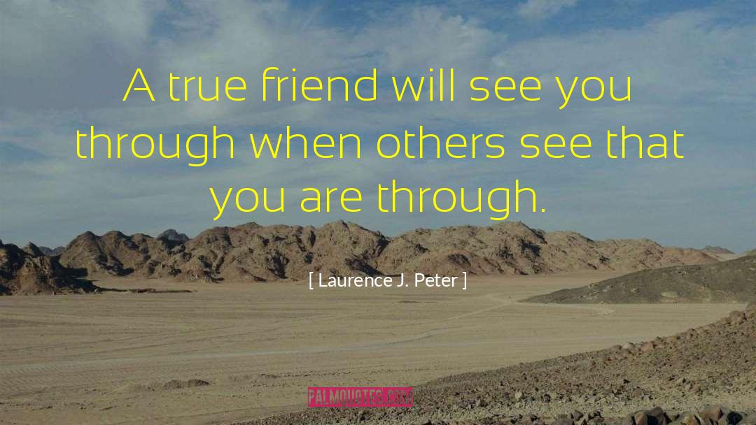 Laurence J. Peter Quotes: A true friend will see