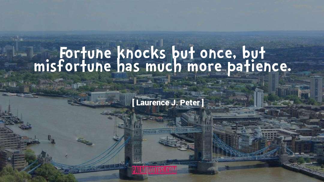 Laurence J. Peter Quotes: Fortune knocks but once, but