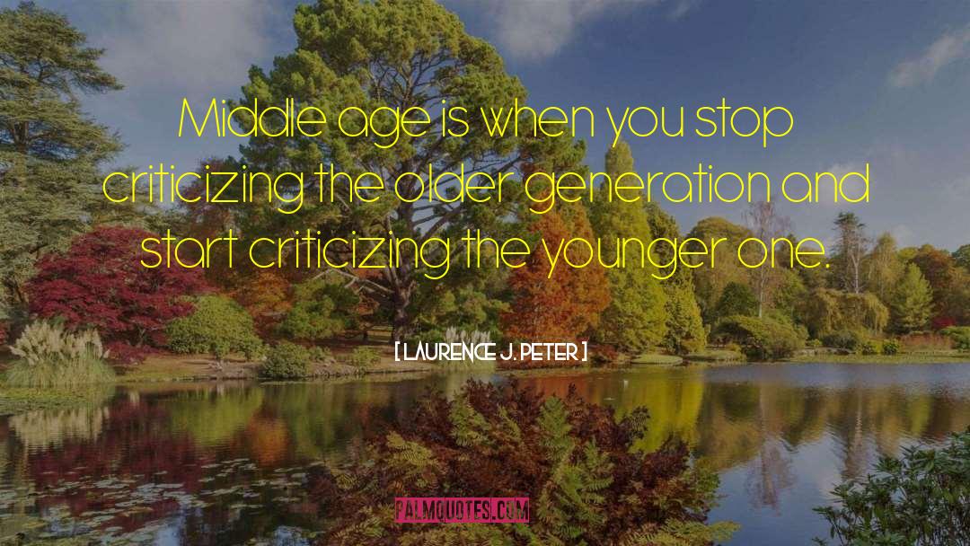 Laurence J. Peter Quotes: Middle age is when you