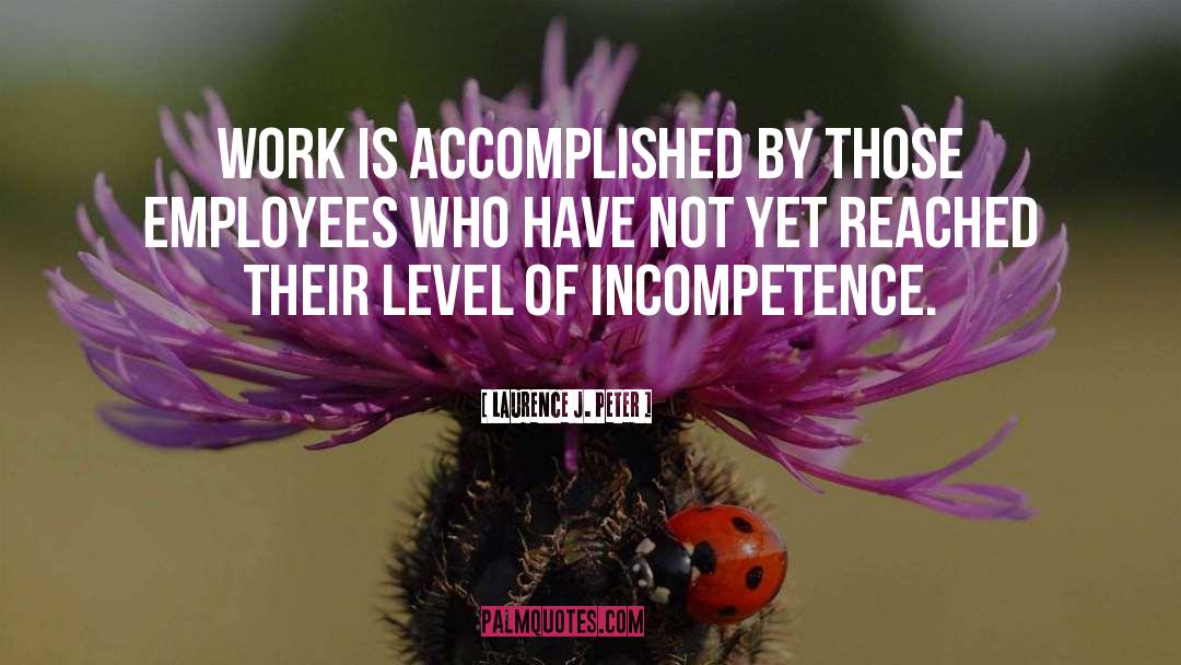 Laurence J. Peter Quotes: Work is accomplished by those