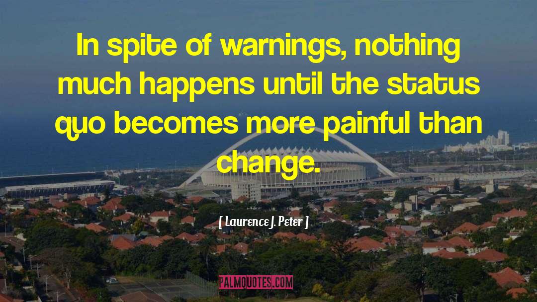 Laurence J. Peter Quotes: In spite of warnings, nothing