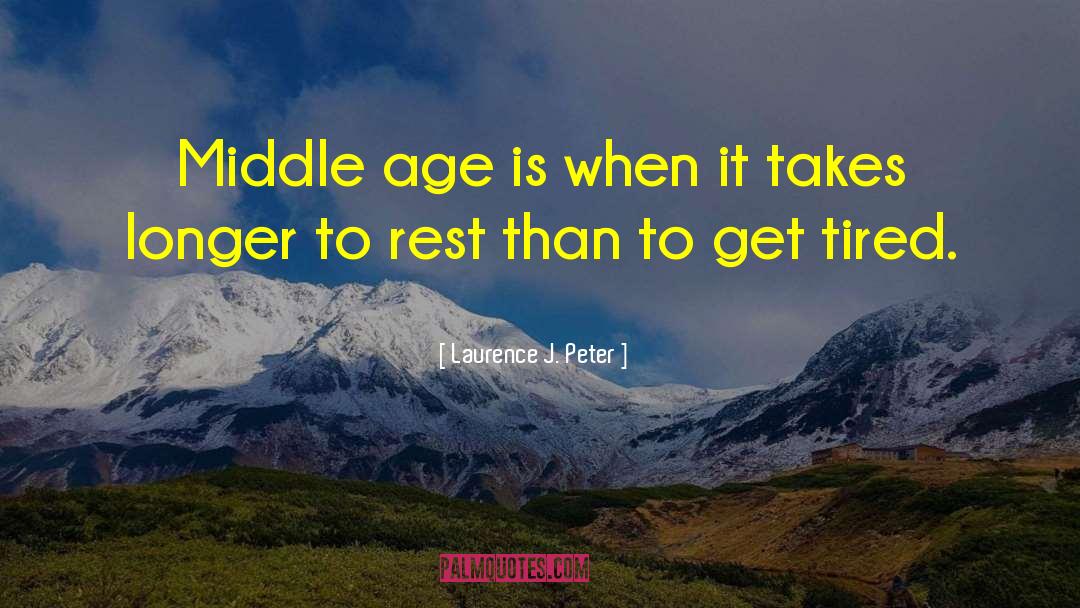 Laurence J. Peter Quotes: Middle age is when it