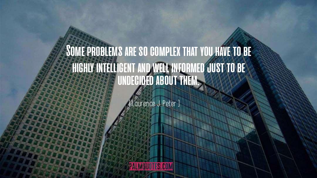 Laurence J. Peter Quotes: Some problems are so complex