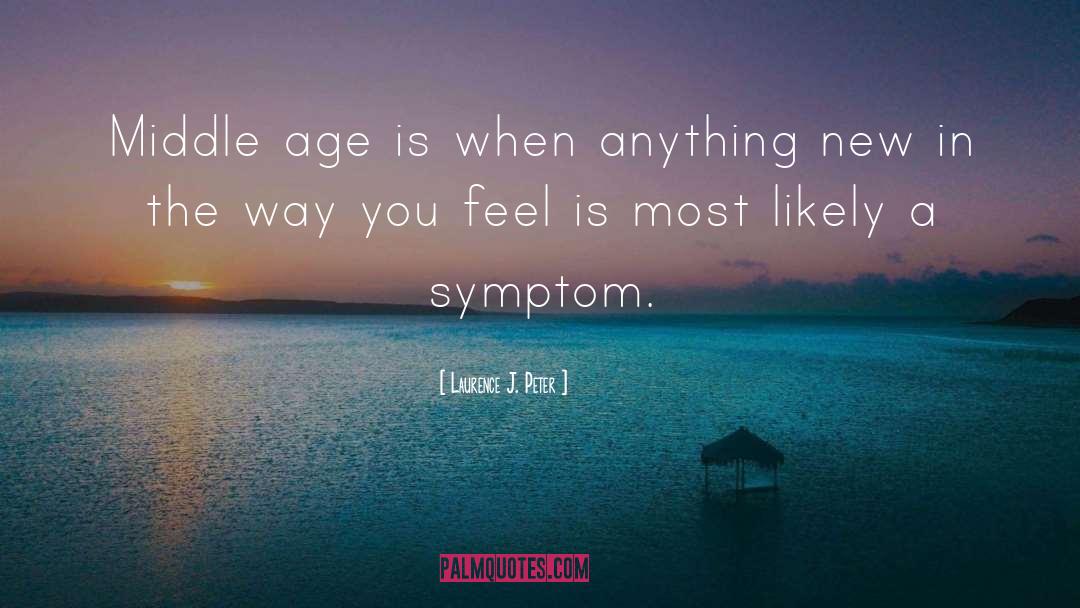 Laurence J. Peter Quotes: Middle age is when anything