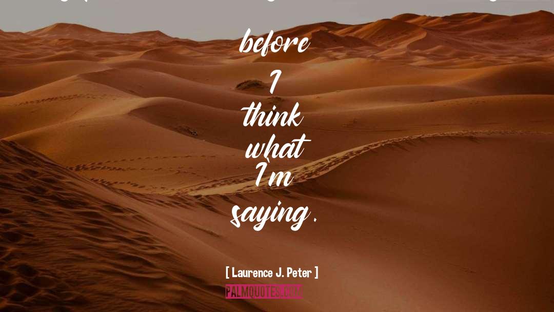 Laurence J. Peter Quotes: My problem is I say