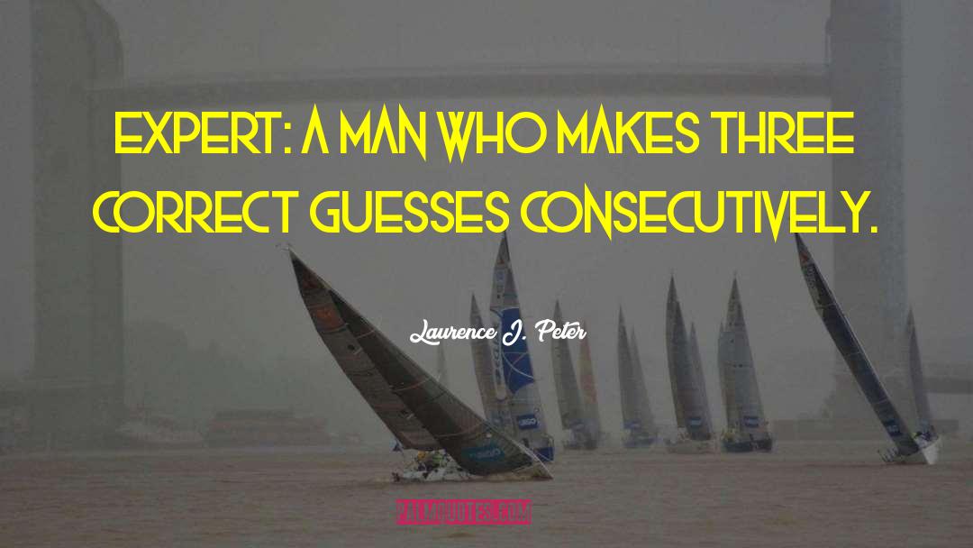 Laurence J. Peter Quotes: Expert: a man who makes