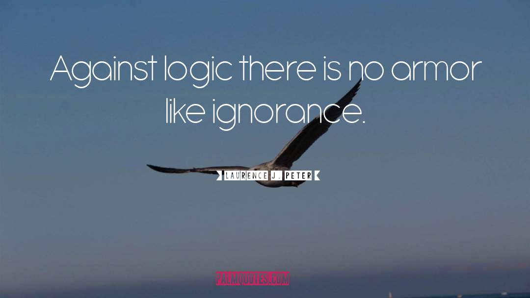 Laurence J. Peter Quotes: Against logic there is no