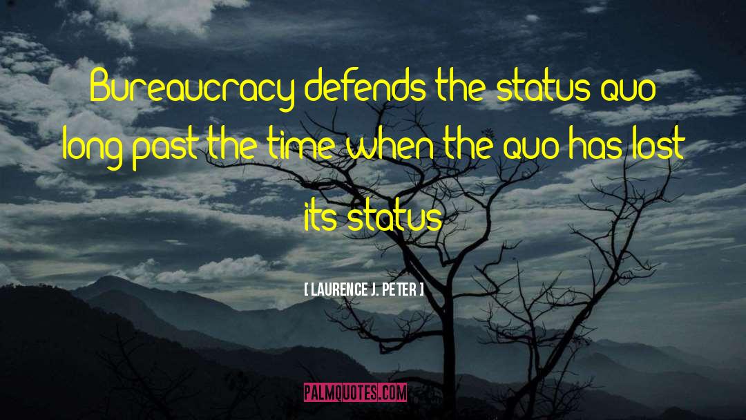 Laurence J. Peter Quotes: Bureaucracy defends the status quo