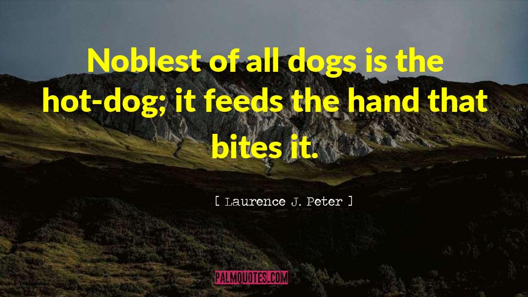 Laurence J. Peter Quotes: Noblest of all dogs is