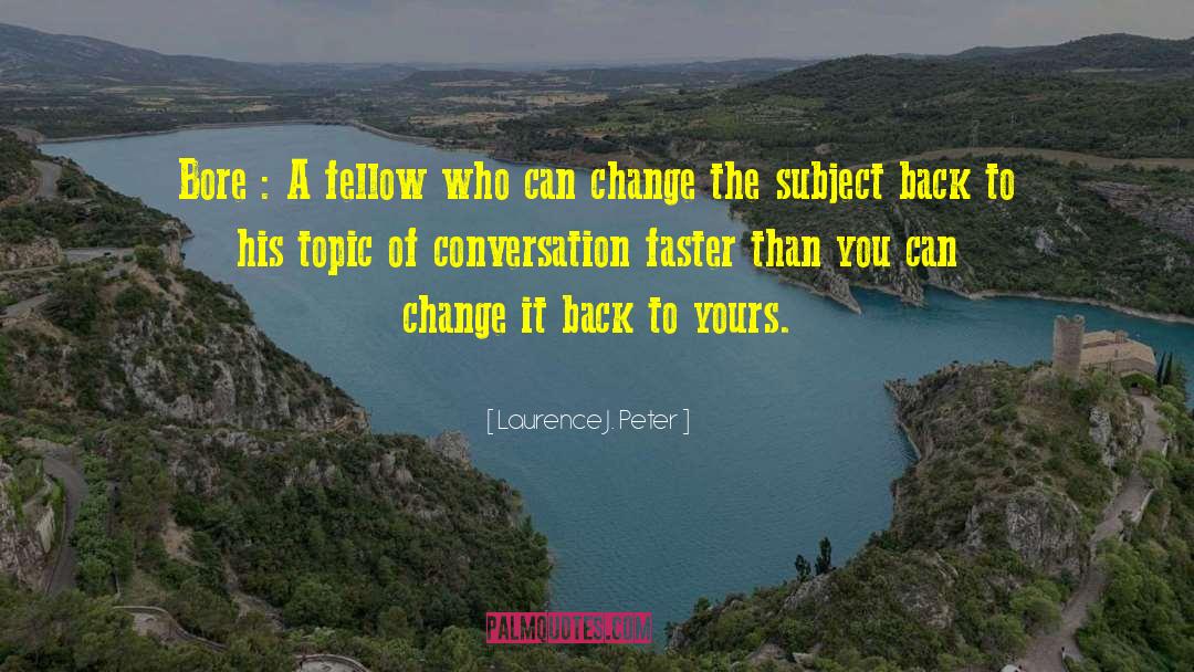 Laurence J. Peter Quotes: Bore : A fellow who