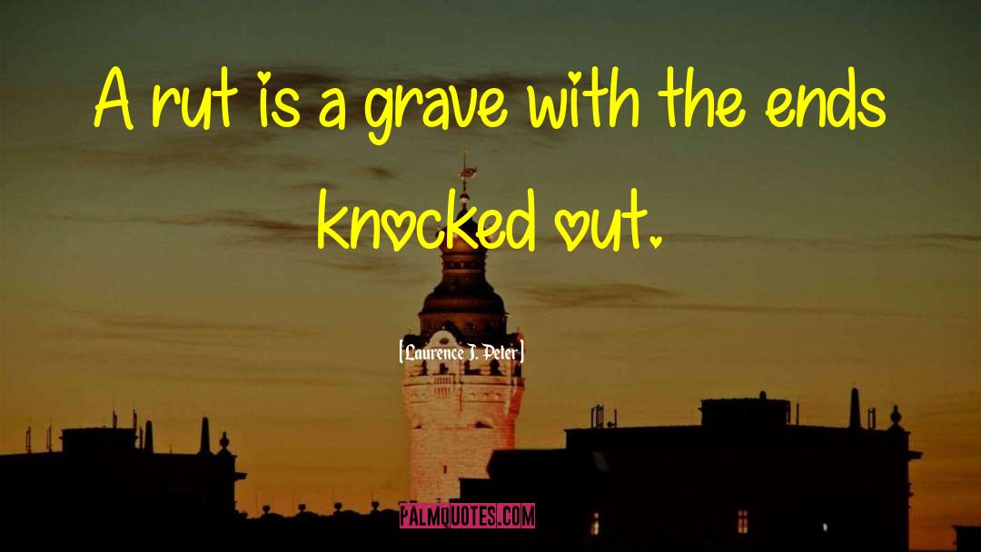 Laurence J. Peter Quotes: A rut is a grave