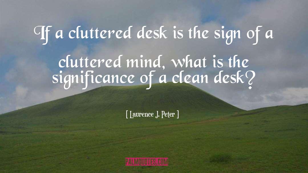 Laurence J. Peter Quotes: If a cluttered desk is