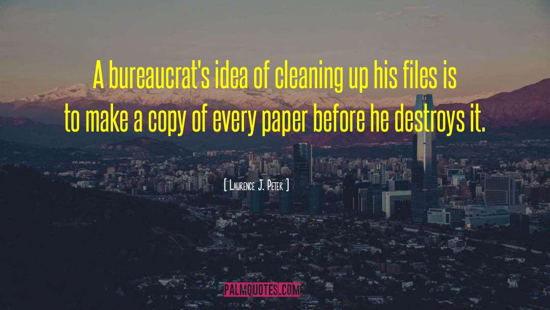 Laurence J. Peter Quotes: A bureaucrat's idea of cleaning