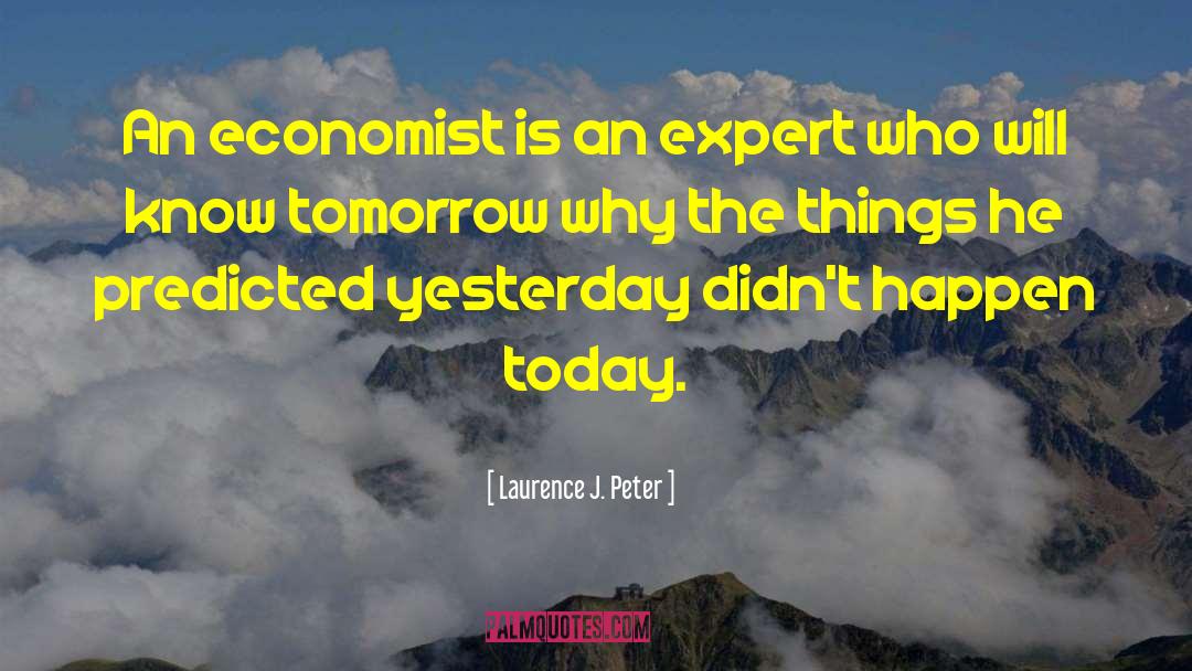 Laurence J. Peter Quotes: An economist is an expert