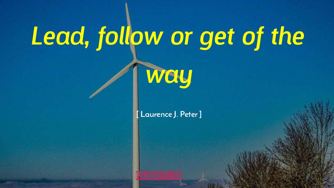 Laurence J. Peter Quotes: Lead, follow or get of