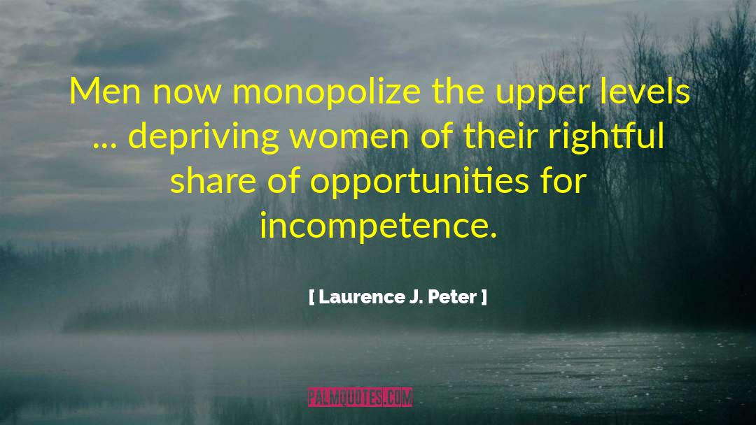 Laurence J. Peter Quotes: Men now monopolize the upper