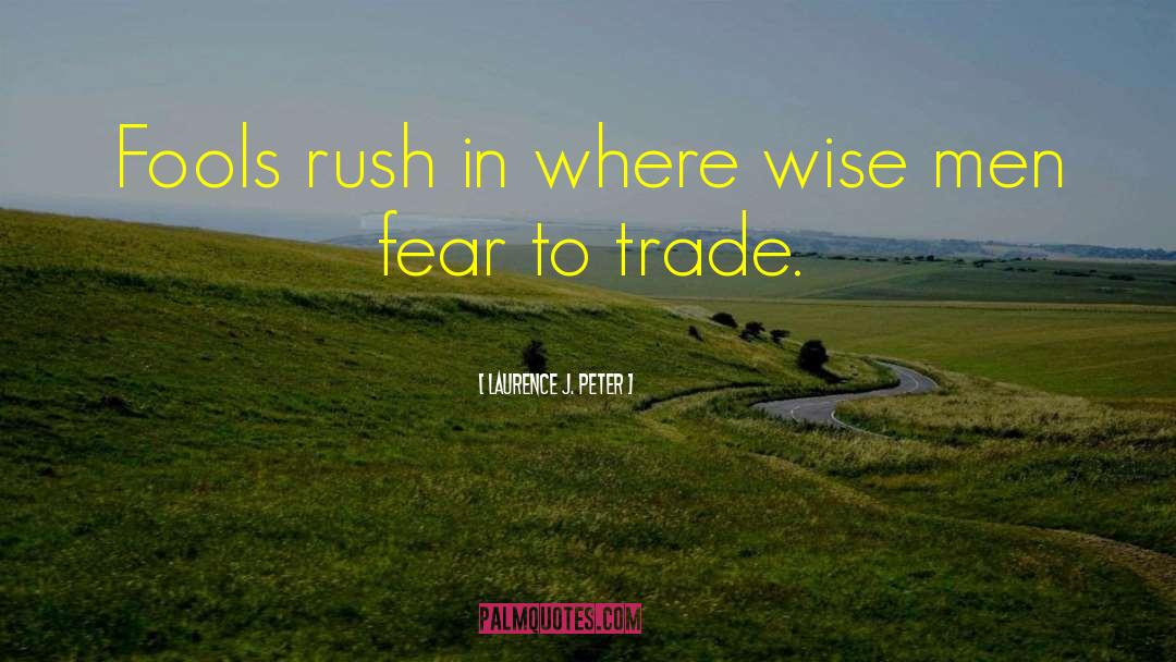 Laurence J. Peter Quotes: Fools rush in where wise